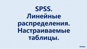 4. SPSS. Линейные распределения. Настраиваемые таблицы.