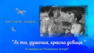 Сергей Лемешев/ АХ ТЫ, ДУШЕЧКА, КРАСНА ДЕВИЦА/ фрагмент из кинофильма "Музыкальная история" 1940 г.