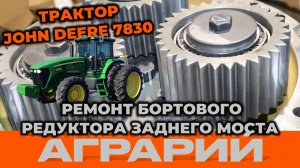 Ремонт бортового редуктора заднего моста трактора John Deere 7830 – Аграрий Курск