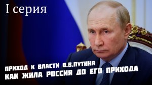 Приход к власти В.В. Путина | Что происходило в стране до его прихода | Серия №1