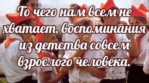 То чего нам всем не хватает, воспоминания из детства совсем взрослого человека..