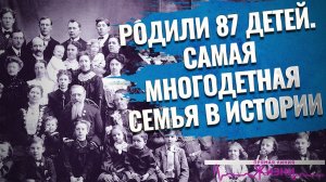 РОДИЛИ 87 ДЕТЕЙ. САМАЯ МНОГОДЕТНАЯ СЕМЬЯ В ИСТОРИИ. ПРЯМАЯ ЛИНИЯ ЖИЗНИ