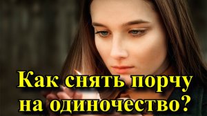 Как самостоятельно снять порчу на одиночество?