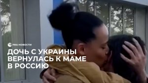 Дочь с Украины вернулась к маме в Россию