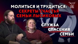 МОЛИТЬСЯ И ТРУДИТЬСЯ: СЕКРЕТЫ СЧАСТЬЯ СЕМЬИ ЛЫСИКОВЫХ. СЛУЖБА СПАСЕНИЯ СЕМЬИ