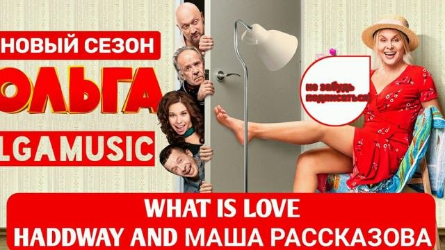 WHAT IS LOVE HADDWAY AND MARIYA RASSKAZOVA. МУЗЫКА ИЗ СЕРИАЛА ОЛЬГИ) ЭТО ВСЕ НА ТЕМУ ОЛЬГА.