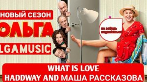 WHAT IS LOVE HADDWAY AND MARIYA RASSKAZOVA. МУЗЫКА ИЗ СЕРИАЛА ОЛЬГИ) ЭТО ВСЕ НА ТЕМУ ОЛЬГА.