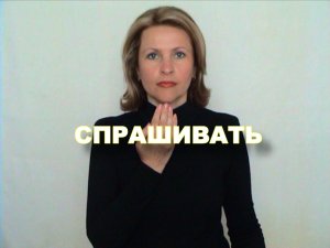 ЖЕСТОВЫЙ ЯЗЫК. СЛОВАРЬ. Спрашивать