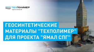 Геосинтетические материалы  ГК "ТехПолимер" для проекта Ямал СПГ