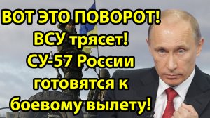 Вот это поворот! ВСУ трясет! СУ57 России готовятся к боевому вылету!