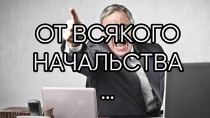 ОТ ВСЯКОГО НАЧАЛЬСТВА…ДЛЯ ВСЕХ…