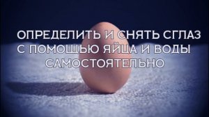 ОПРЕДЕЛИТЬ И СНЯТЬ СГЛАЗ С ПОМОЩЬЮ ЯЙЦА И ВОДЫ