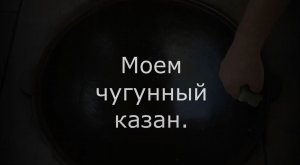 Моем казан. Чугунный и тяжелый