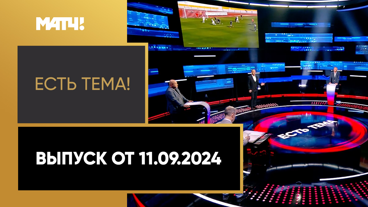 Есть тема. Выпуск от 11.09.2024