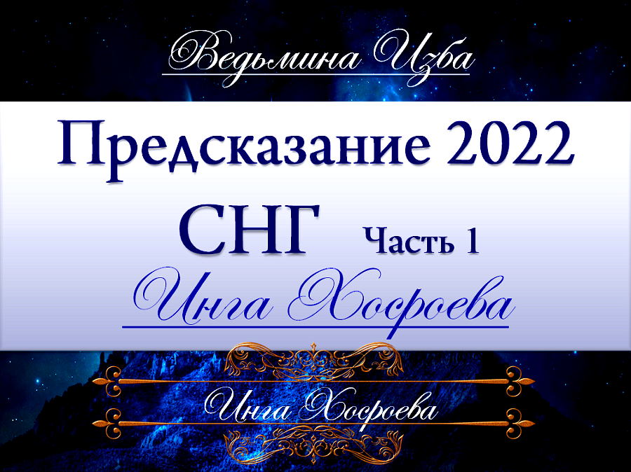 ПРЕДСКАЗАНИЕ 2022... СНГ (часть 1) Инга Хосроева (защищено авторским правом)