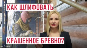 Как шлифовать дом из бревна, который крашенный? Обновление. Методы шлифовки