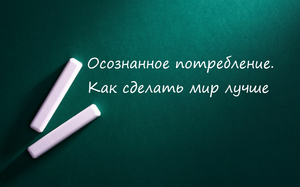 Осознанное потребление, как сделать мир лучше