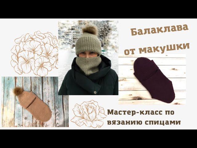 Балаклава от макушки. Очень удобная и практичная модель! Подробный мастер-класс. Вязание спицами.