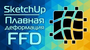 SketchUp: Плавная деформация FFD