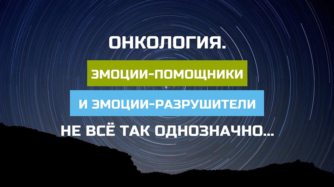 Онкология. Эмоции-помощники и эмоции-разрушители. Центр практической психологии им. А.М.Арбузова