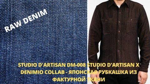 STUDIO D'ARTISAN DM-008 STUDIO D'ARTISAN X DENIMIO COLLAB - ЯПОНСКАЯ РУБКАШКА ИЗ ФАКТУРНОЙ ТКАНИ