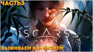 SCARS ABOVE Прохождение ЧАСТЬ:3 ᐅ ВЫЖИВАЕМ НА ЧУЖОЙ ПЛАНЕТЕ