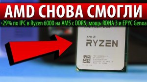 AMD СНОВА СМОГЛИ: +29% по IPC в Ryzen 6000 на AM5 с DDR5, мощь RDNA 3 и EPYC Genoa