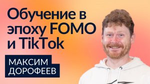 Обучение в эпоху FOMO и TikTok | Максим Дорофеев