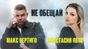 Макс Вертиго,  Анастасия Лето - Не обещай (ПРЕМЬЕРА 2023)