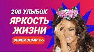 200 улыбок Super Jump  Яркость жизни.