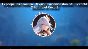Серебряная свадьба - Я жизнь люблю (Slowed + Reverb) (Shenhe AI Cover)