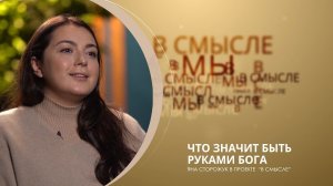 Что значит быть руками Бога. Проект В СМЫСЛЕ. Яна Сторожук