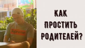 Не получается простить родителей. НЕ МОГУ ПРОСТИТЬ маму или папу