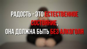 Радость это естественное состояние, она должна быть без алкоголя
