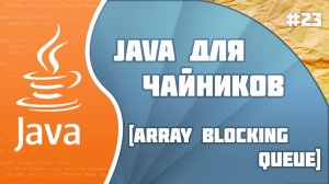 #23 - Array Blocking Queue | Программирование на Java для начинающих