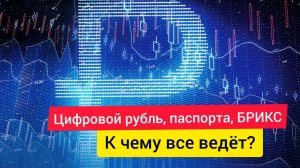 Цифровой рубль, паспорта, БРИКС, Стейблкойн. К чему все ведет?