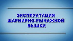 Эксплуатация шарнирно-рычажной вышки - охрана труда (2024)