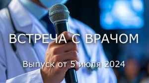 ВСТРЕЧА С ВРАЧОМ. Выпуск от 5 июля