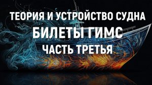 Билеты ГИМС 2024. Теория и устройство судна. Часть 3.