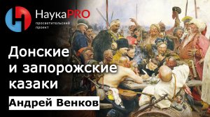 Взаимоотношения запорожских и донских казаков – историк Андрей Венков | Научпоп