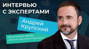 Интервью с экспертами. Андрей Крупский, управляющий партнер «Лемчик, Крупский и партнеры»