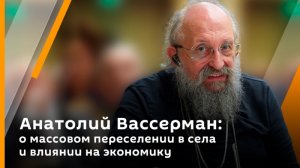 О массовом переселении в села и влиянии на экономику - Анатолий Вассерман