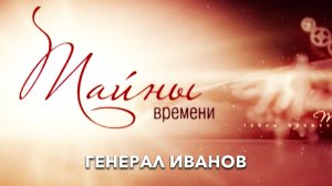 Тайны времени. Генерал Иванов