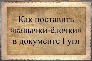 Как поставить «кавычки-ёлочки» в документ Гугл