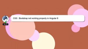 CSS : Bootstrap not working properly in Angular 6