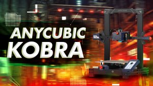 Обзор 3D принтера Anycubic Kobra