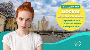 Поездка по центру Москвы во время карантина. Фрунзенская – Кремлевская набережные