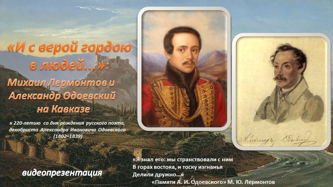 Видеопрезентация «И с верой гордою в людей...»: Михаил Лермонтов и Александр Одоевский на Кавказе»