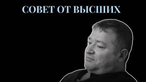 СОВЕТ ОТ ВЫСШИХ.