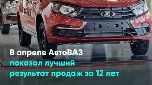 В апреле АвтоВАЗ показал лучший результат продаж за 12 лет